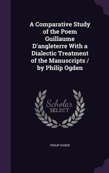 Hardcover A Comparative Study of the Poem Guillaume D'angleterre With a Dialectic Treatment of the Manuscripts / by Philip Ogden Book