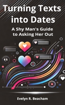 Turning Texts into Dates: A Shy Man's Guide to Asking Her Out