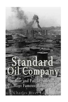 Standard Oil Company: The Rise and Fall of America's Most Famous Monopoly