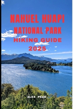 NAHUEL HUAPI NATIONAL PARK HIKING GUIDE 2025 (Footsteps in Nature: 2025 Hiker’s Journey)
