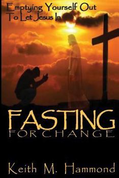 Paperback Fasting For Change: Emptying Yourself Out To Let Jesus In Book