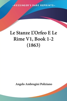 Paperback Le Stanze L'Orfeo E Le Rime V1, Book 1-2 (1863) [Italian] Book