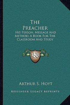 Paperback The Preacher: His Person, Message And Method; A Book For The Classroom And Study Book