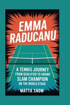 EMMA RADUCANU: A Tennis Journey from Qualifier to Grand Slam Champion on the World Stage