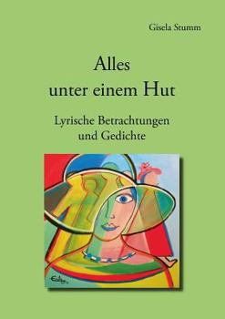 Alles unter einem Hut: Lyrische Betrachtungen und Gedichte