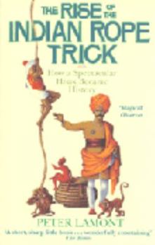 Paperback The Rise of the Indian Rope Trick: How a Spectacular Hoax Became History. Peter Lamont Book