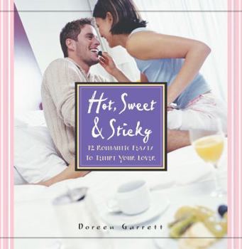 Hardcover Hot, Sweet, and Sticky: 12 Romantic Feasts to Tempt Your Lover Book