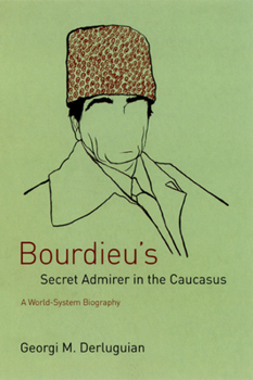 Hardcover Bourdieu's Secret Admirer in the Caucasus: A World-System Biography Book