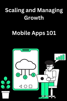 Paperback Scaling and Managing Growth for Mobile Apps 101 Book