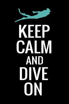 Paperback Keep Calm and Dive On: Diving Log Book - Keep Track of Your Dives - 124 pages (6" x 9") - Gift for Divers Book