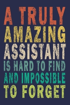 Paperback A Truly Amazing Assistant Is Hard To Find And Impossible To Forget: Funny Assistant Journal For Teacher & Student Book