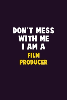 Don't Mess With Me, I Am A Film Producer: 6X9 Career  Pride 120 pages Writing Notebooks
