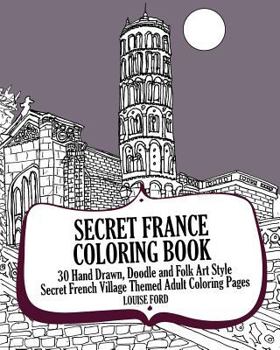 Paperback Secret France Coloring Book: 30 Hand Drawn, Doodle and Folk Art Style Secret French Village Themed Adult Coloring Pages Book