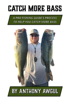 Catch More Bass: A Pro Fishing Guide's Process to Help You Catch More Bass