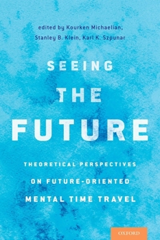 Hardcover Seeing the Future: Theoretical Perspectives on Future-Oriented Mental Timetravel Book
