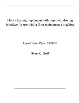 Paperback Floor cleaning implement with improved driving interface for use with a floor maintenance machine: United States Patent 9980556 Book
