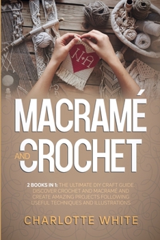 Paperback Macrame and Crochet: 2 Books in 1: The Ultimate DIY Craft Guide. Discover Crochet and Macrame and Create Amazing Projects Following Useful Book
