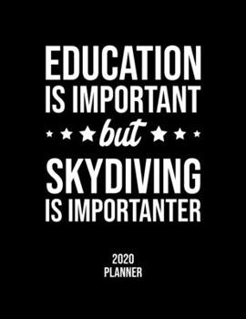 Education Is Important But Skydiving Is Importanter 2020 Planner: Skydiving Fan 2020 Calendar, Funny Design, 2020 Planner for Skydiving Lover, Christmas Gift for Skydiving Lover