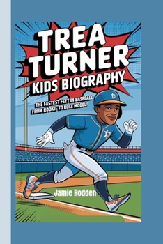 TREA TURNER KIDS BIOGRAPHY: THE FASTEST FEET IN BASEBALL - FROM ROOKIE TO ROLE MODEL!