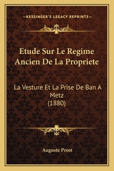 Paperback Etude Sur Le Regime Ancien De La Propriete: La Vesture Et La Prise De Ban A Metz (1880) [French] Book