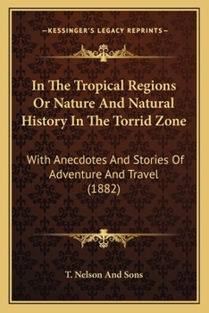 Paperback In The Tropical Regions Or Nature And Natural History In The Torrid Zone: With Anecdotes And Stories Of Adventure And Travel (1882) Book