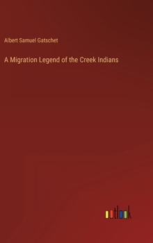 A migration legend of the Creek Indians: with a linguistic, historic and ethnographic introduction
