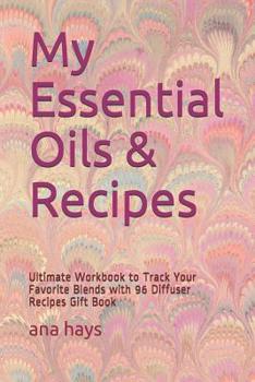 Paperback My Essential Oils & Recipes: Ultimate Workbook to Track Your Favorite Blends with 96 Diffuser Recipes Gift Book