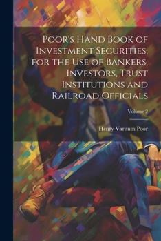 Paperback Poor's Hand Book of Investment Securities, for the Use of Bankers, Investors, Trust Institutions and Railroad Officials; Volume 2 Book