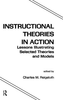 Hardcover Instructional Theories in Action: Lessons Illustrating Selected Theories and Models Book