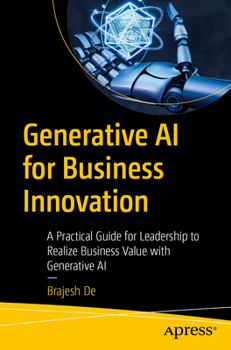 Paperback Generative AI for Business Innovation: A Practical Guide for Leadership to Realize Business Value with Generative AI Book