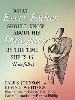 Paperback What Every Father Should Know About His Daughter by the Time She is 17 (Hopefully) Book