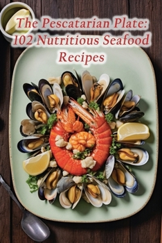 Paperback The Pescatarian Plate: 102 Nutritious Seafood Recipes Book