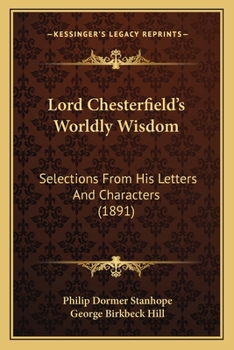 Paperback Lord Chesterfield's Worldly Wisdom: Selections From His Letters And Characters (1891) Book