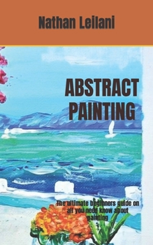 Paperback Abstract Painting: The ultimate beginners guide on all you need know about painting Book