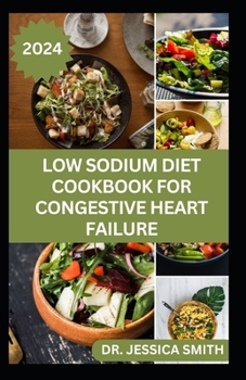 LOW SODIUM DIET COOKBOOK FOR CONGESTIVE HEART FAILURE: Trusted Low-Salt Recipes to Prevent Heart Diseases, High Blood Pressure, Improve Cardiovascular Health & Functions