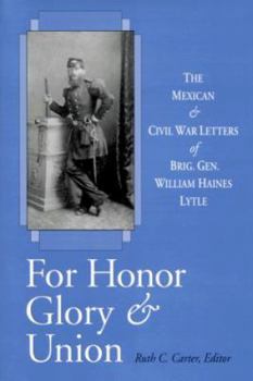 Hardcover For Honor, Glory, and Union: The Mexican and Civil War Letters of Brig. Gen. William Haines Lytle Book