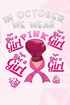 Paperback In October we wear Pink Fight like a Girl: Boxing glove pink Lined Notebook / Diary / Journal To Write In 6"x9" for Breast Cancer Awareness Day Gift f Book