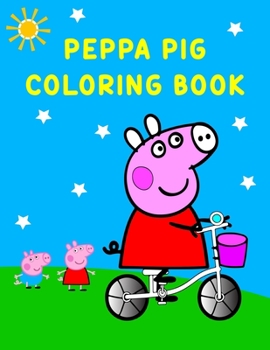 Peppa Pig Coloring Book: Best Coloring Book, Peppa Lover Gift For Kids Ages 4-8 9-12