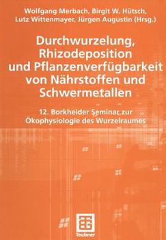 Durchwurzelung, Rhizodeposition Und Pflanzenverfugbarkeit Von Nahrstoffen Und Schwermetallen: 12. Borkheider Seminar Zur Okophysiologie Des Wurzelraumes