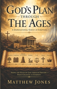 GOD'S PLAN THROUGH THE AGES: A DISPENSATIONAL SURVEY OF SCRIPTURE