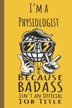 I'm a Physiologist Badass: Lined Journal, 100 Pages, 6 x 9, Blank Journal To Write In, Gift for Co-Workers, Colleagues, Boss, Friends or Family Gift