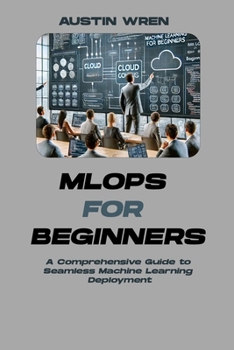 Paperback MLOps for Beginners: A Comprehensive Guide to Seamless Machine Learning Deployment Book