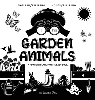 Hardcover I See Garden Animals: Bilingual (English / Filipino) (Ingles / Filipino) A Newborn Black & White Baby Book (High-Contrast Design & Patterns) ... Frog, Mouse, Rabbit, Mole, and More!) (Enga [Large Print] Book