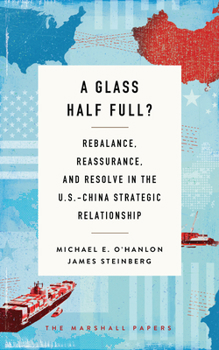 Paperback A Glass Half Full?: Rebalance, Reassurance, and Resolve in the U.S.-China Strategic Relationship Book