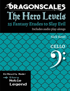 DragonScales: The Hero Levels, Cello Story: 25 Fantasy Etudes to Slay Evil for violin, viola, and cello in multiple difficulty modes (DragonScales: ... to Slay Evil for violin, viola, and cello)