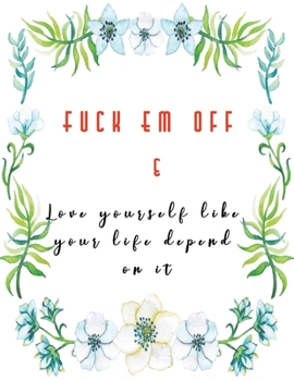 Fuck Em Off and Love yourself like your life depend on it: Guided Self Love Journals for women healing from divorce or relationship break up | Change ... confidence and self esteem | Blue Flowers