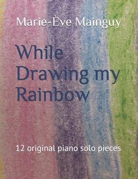 Paperback While Drawing my Rainbow: 12 original piano solo pieces Book