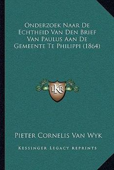Onderzoek Naar De Echtheid Van Den Brief Van Paulus Aan De Gemeente Te Philippi (1864)