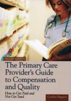 Paperback The Primary Care Provider's Guide To Compensation And Quality: How To Get Paid And Not Get Sued Book