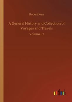 Paperback A General History and Collection of Voyages and Travels: Volume 17 Book